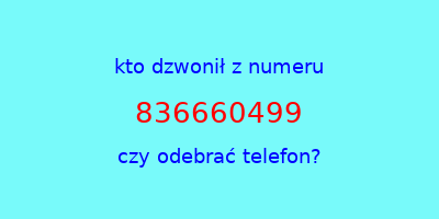 kto dzwonił 836660499  czy odebrać telefon?