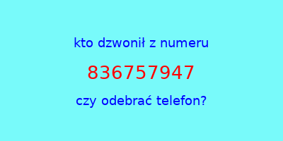 kto dzwonił 836757947  czy odebrać telefon?