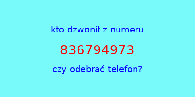 kto dzwonił 836794973  czy odebrać telefon?