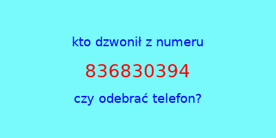 kto dzwonił 836830394  czy odebrać telefon?