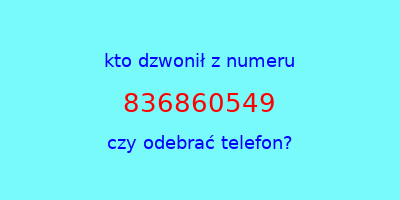 kto dzwonił 836860549  czy odebrać telefon?