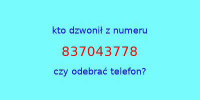 kto dzwonił 837043778  czy odebrać telefon?