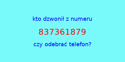 kto dzwonił 837361879  czy odebrać telefon?