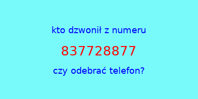 kto dzwonił 837728877  czy odebrać telefon?