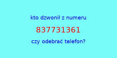 kto dzwonił 837731361  czy odebrać telefon?