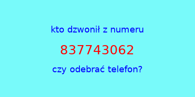 kto dzwonił 837743062  czy odebrać telefon?