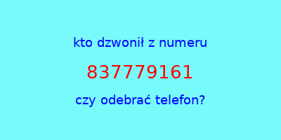 kto dzwonił 837779161  czy odebrać telefon?