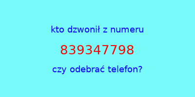 kto dzwonił 839347798  czy odebrać telefon?