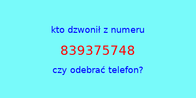 kto dzwonił 839375748  czy odebrać telefon?