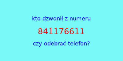 kto dzwonił 841176611  czy odebrać telefon?