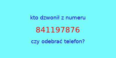 kto dzwonił 841197876  czy odebrać telefon?