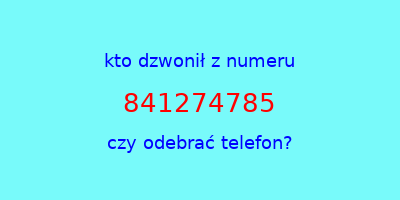 kto dzwonił 841274785  czy odebrać telefon?