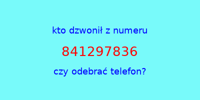 kto dzwonił 841297836  czy odebrać telefon?