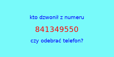 kto dzwonił 841349550  czy odebrać telefon?