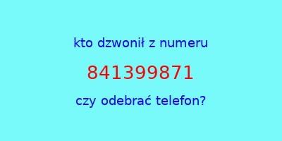 kto dzwonił 841399871  czy odebrać telefon?