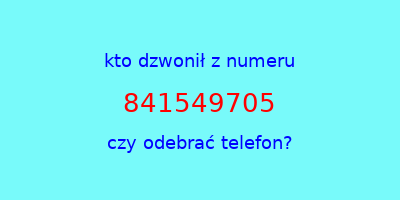 kto dzwonił 841549705  czy odebrać telefon?