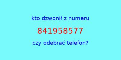 kto dzwonił 841958577  czy odebrać telefon?