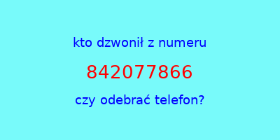 kto dzwonił 842077866  czy odebrać telefon?