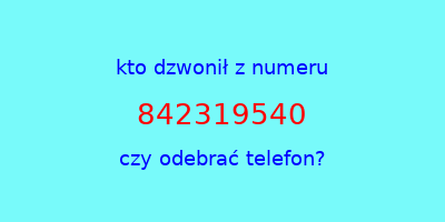 kto dzwonił 842319540  czy odebrać telefon?