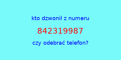 kto dzwonił 842319987  czy odebrać telefon?