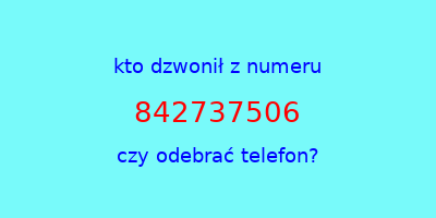 kto dzwonił 842737506  czy odebrać telefon?