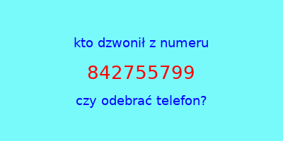 kto dzwonił 842755799  czy odebrać telefon?