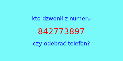 kto dzwonił 842773897  czy odebrać telefon?