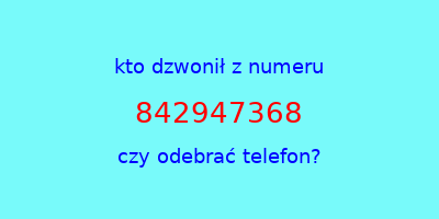 kto dzwonił 842947368  czy odebrać telefon?