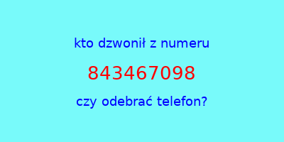 kto dzwonił 843467098  czy odebrać telefon?