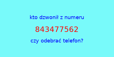 kto dzwonił 843477562  czy odebrać telefon?