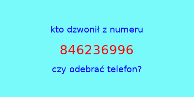 kto dzwonił 846236996  czy odebrać telefon?