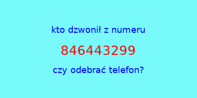 kto dzwonił 846443299  czy odebrać telefon?