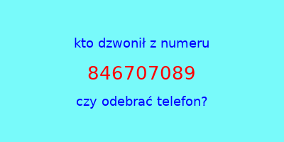 kto dzwonił 846707089  czy odebrać telefon?