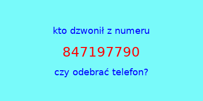 kto dzwonił 847197790  czy odebrać telefon?