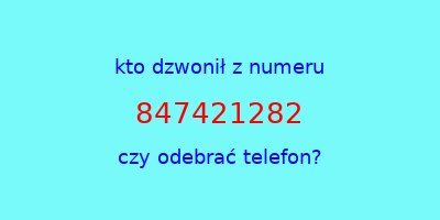 kto dzwonił 847421282  czy odebrać telefon?