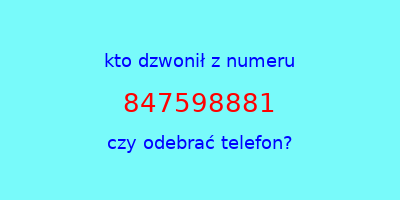 kto dzwonił 847598881  czy odebrać telefon?