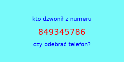 kto dzwonił 849345786  czy odebrać telefon?