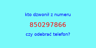 kto dzwonił 850297866  czy odebrać telefon?