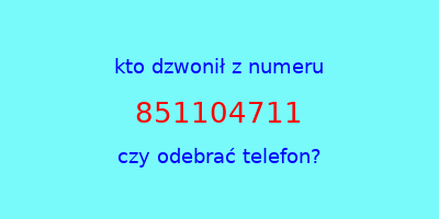 kto dzwonił 851104711  czy odebrać telefon?