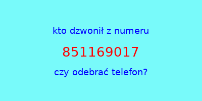 kto dzwonił 851169017  czy odebrać telefon?