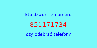 kto dzwonił 851171734  czy odebrać telefon?