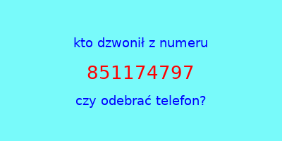 kto dzwonił 851174797  czy odebrać telefon?