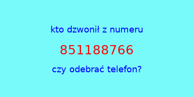 kto dzwonił 851188766  czy odebrać telefon?