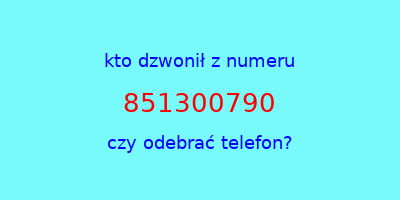 kto dzwonił 851300790  czy odebrać telefon?