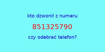 kto dzwonił 851325790  czy odebrać telefon?