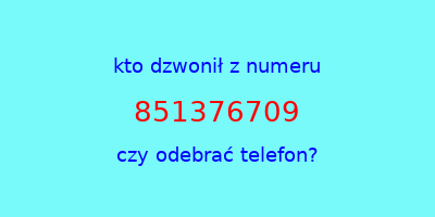 kto dzwonił 851376709  czy odebrać telefon?