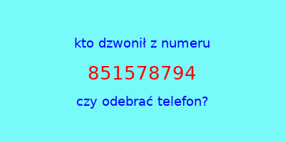 kto dzwonił 851578794  czy odebrać telefon?