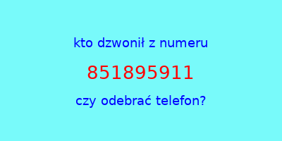 kto dzwonił 851895911  czy odebrać telefon?