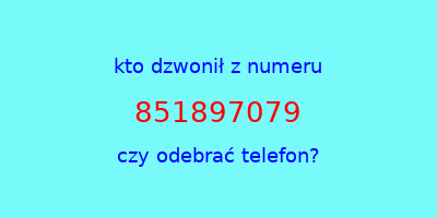 kto dzwonił 851897079  czy odebrać telefon?