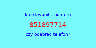 kto dzwonił 851897714  czy odebrać telefon?